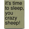 It's Time To Sleep, You Crazy Sheep! door Alison Ritchie