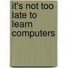 It's Not Too Late To Learn Computers door Sean Byerley