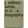 J. William White, M.D. : A Biography door Agnes Repplier