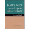 James Agee And The Legend Of Himself by Alan Spiegel