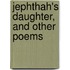 Jephthah's Daughter, And Other Poems