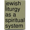 Jewish Liturgy as a Spiritual System door Arnold S. Rosenberg