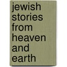 Jewish Stories from Heaven and Earth by Rabbi Dov Peretz Elkins
