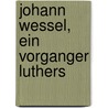 Johann Wessel, Ein Vorganger Luthers door Ullmann Carl