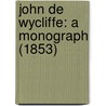 John De Wycliffe: A Monograph (1853) door Robert Vaughan