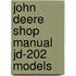 John Deere Shop Manual Jd-202 Models