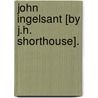 John Ingelsant [By J.H. Shorthouse]. by Joseph Henry Shorthouse