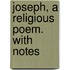 Joseph, A Religious Poem. With Notes