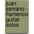 Juan Serrano - Flamenco Guitar Solos