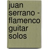 Juan Serrano - Flamenco Guitar Solos by Juan Serrano