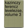 Kazinczy Ferencz Levelezse, Volume 3 by Ferencz Kazinczy