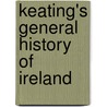 Keating's General History Of Ireland door Geoffrey Keating