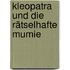 Kleopatra und die rätselhafte Mumie