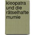 Kleopatra und die rätselhafte Mumie