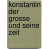 Konstantin der Grosse und seine Zeit door Manfred Clauss