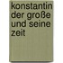 Konstantin der Große und seine Zeit