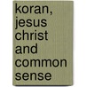 Koran, Jesus Christ and Common Sense door Dr.H. Lawrenc Zillmer