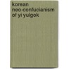 Korean Neo-Confucianism Of Yi Yulgok by Young-Chan Ro