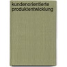 Kundenorientierte Produktentwicklung door Josef Gochermann