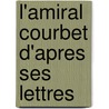 L'Amiral Courbet D'Apres Ses Lettres by Felix Honore Sauveur Julien