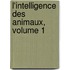 L'Intelligence Des Animaux, Volume 1