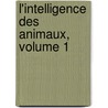 L'Intelligence Des Animaux, Volume 1 by George John Romanes