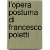 L'Opera Postuma Di Francesco Poletti by Francesco Poletti