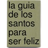 La Guia de Los Santos Para Ser Feliz door Robert Ellsberg