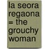 La Seora Regaona = The Grouchy Woman