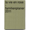 La Vie en Rose - Familienplaner 2011 door Murielle R. Rousseau-Grieshaber