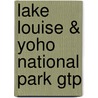 Lake Louise & Yoho National Park Gtp door Onbekend