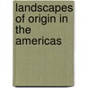 Landscapes Of Origin In The Americas door Onbekend