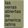 Las Venas Abiertas de America Latina by Eduardo H. Galeano