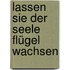 Lassen Sie der Seele Flügel wachsen