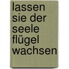 Lassen Sie der Seele Flügel wachsen by Peter Lauster
