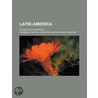 Latin America; Its Rise And Progress door Francisco Garcia Calderon