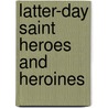 Latter-Day Saint Heroes and Heroines door Marlene Bateman Sullivan