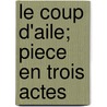 Le Coup D'Aile; Piece En Trois Actes door Francois de Curel