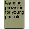 Learning Provision For Young Parents door Sally Dench