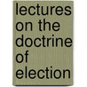 Lectures On The Doctrine Of Election door Alexander C. Rutherford