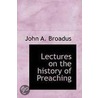 Lectures On The History Of Preaching by John A. Broadus
