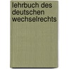 Lehrbuch Des Deutschen Wechselrechts by Heinrich Otto Lehmann