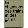 Les Chansons Des Trains Et Des Gares door 1873-1934 Franc-Nohain
