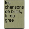 Les Chansons de Bilitis, Tr. Du Gree by Pierre Louÿs