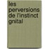 Les Perversions de L'Instinct Gnital