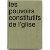 Les Pouvoirs Constitutifs de L'Glise door Jean Baptiste Bordas-Demoulin