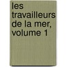 Les Travailleurs de La Mer, Volume 1 door Victor Hugo
