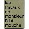Les Travaux de Monsieur L'Abb Mouche door Ͽ