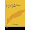 Letters On Religious Subjects (1805) door John Kendall