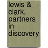 Lewis & Clark, Partners In Discovery by John Edwin Bakeless